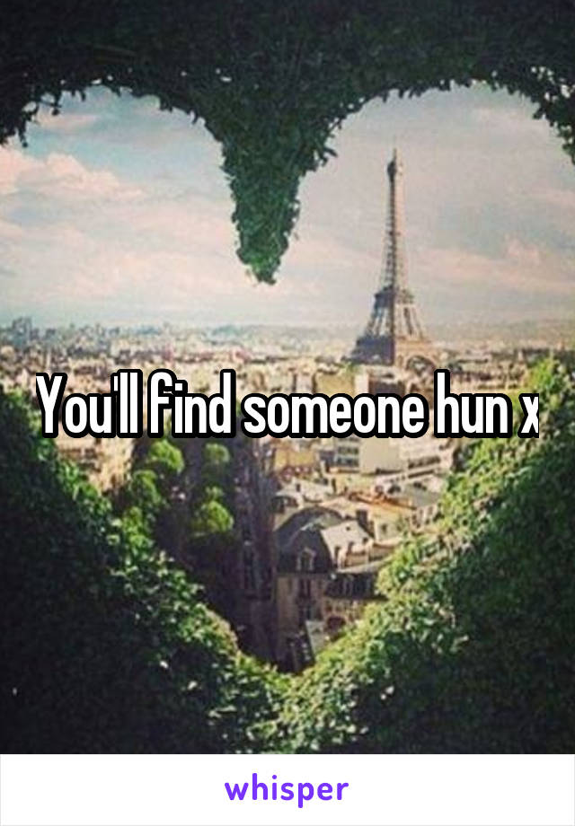 You'll find someone hun x