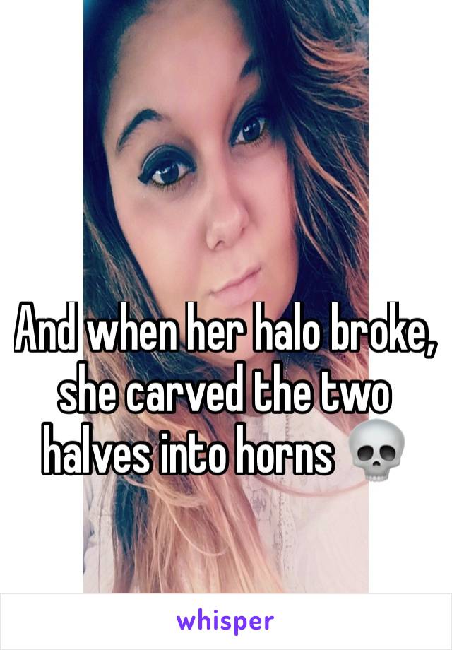And when her halo broke, she carved the two halves into horns 💀