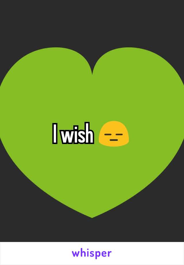 I wish 😑