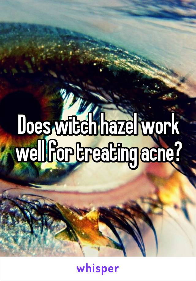 Does witch hazel work well for treating acne?