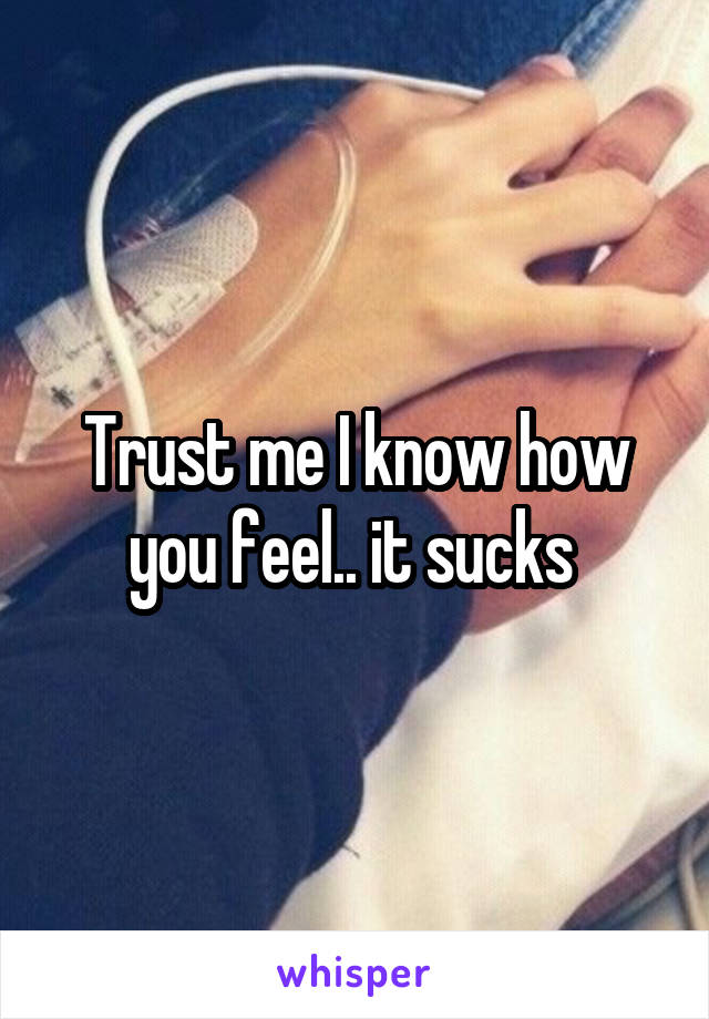 Trust me I know how you feel.. it sucks 