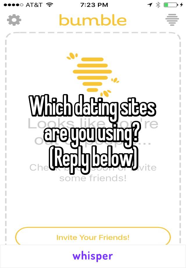 Which dating sites 
are you using? 
(Reply below)