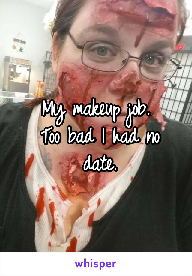 My makeup job. 
Too bad I had no date.