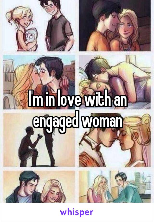 I'm in love with an engaged woman