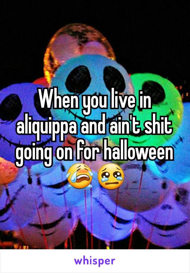 When you live in aliquippa and ain't shit going on for halloween 😭😢