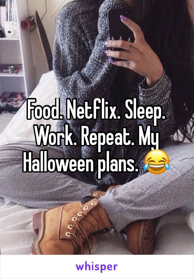 Food. Netflix. Sleep. Work. Repeat. My Halloween plans. 😂