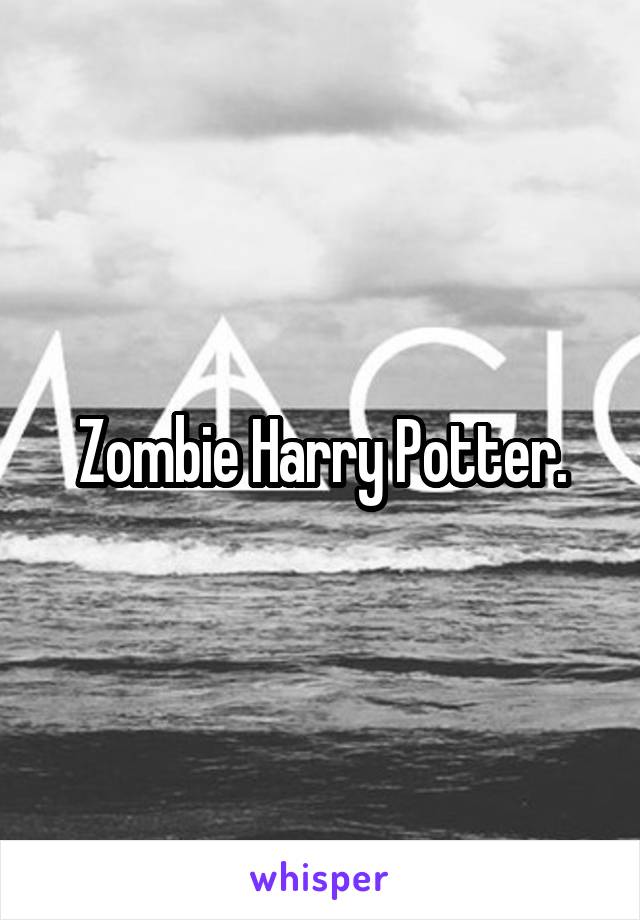Zombie Harry Potter.