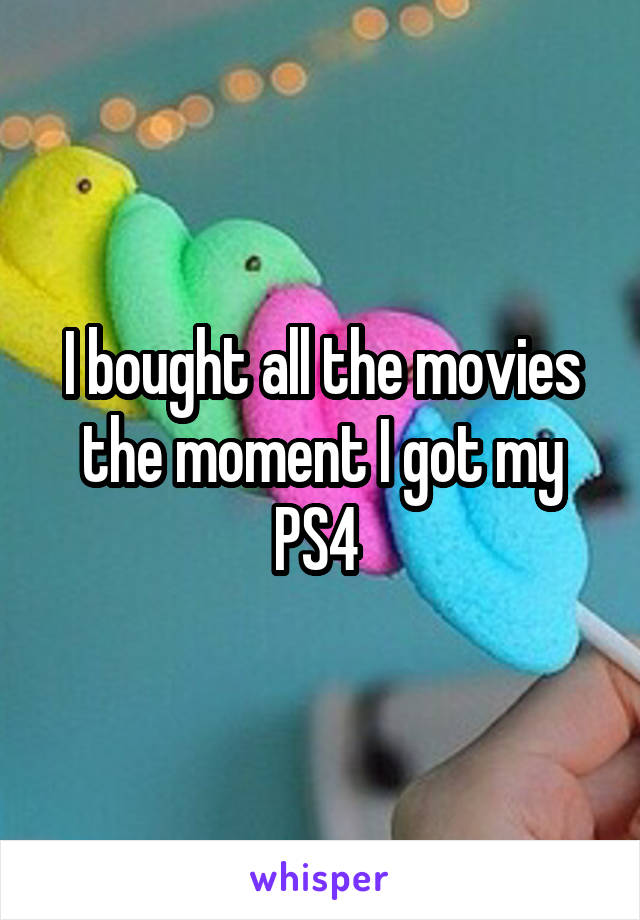 I bought all the movies the moment I got my PS4 
