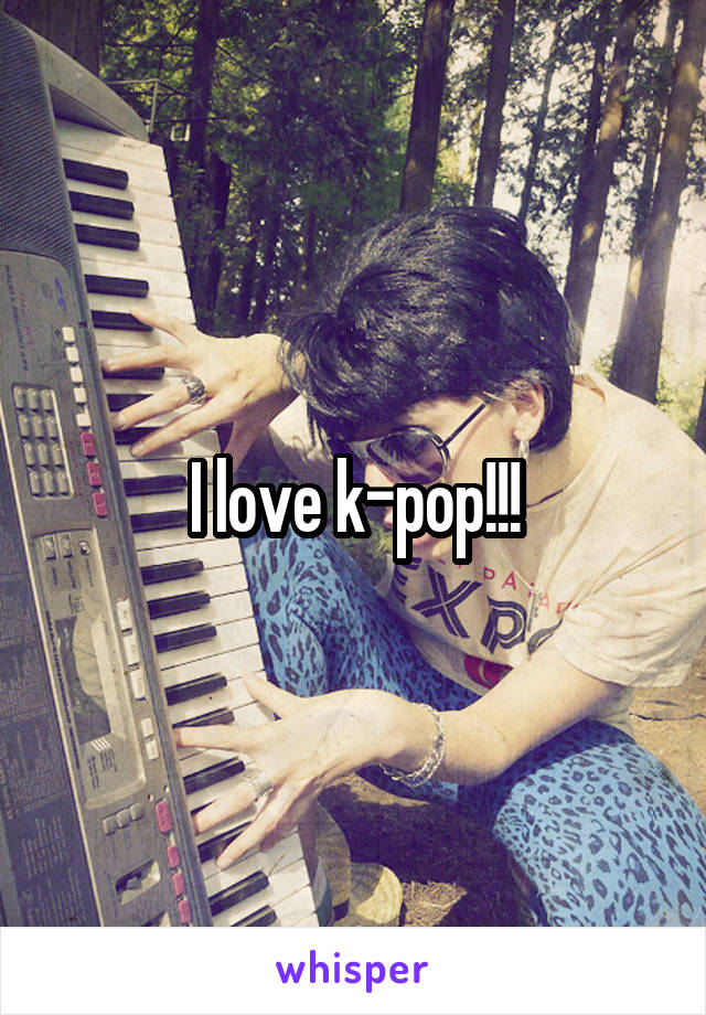 I love k-pop!!!
