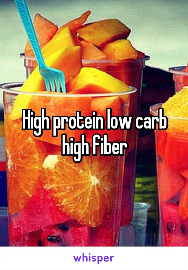 High protein low carb high fiber