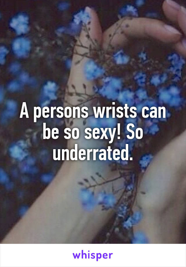 A persons wrists can be so sexy! So underrated.