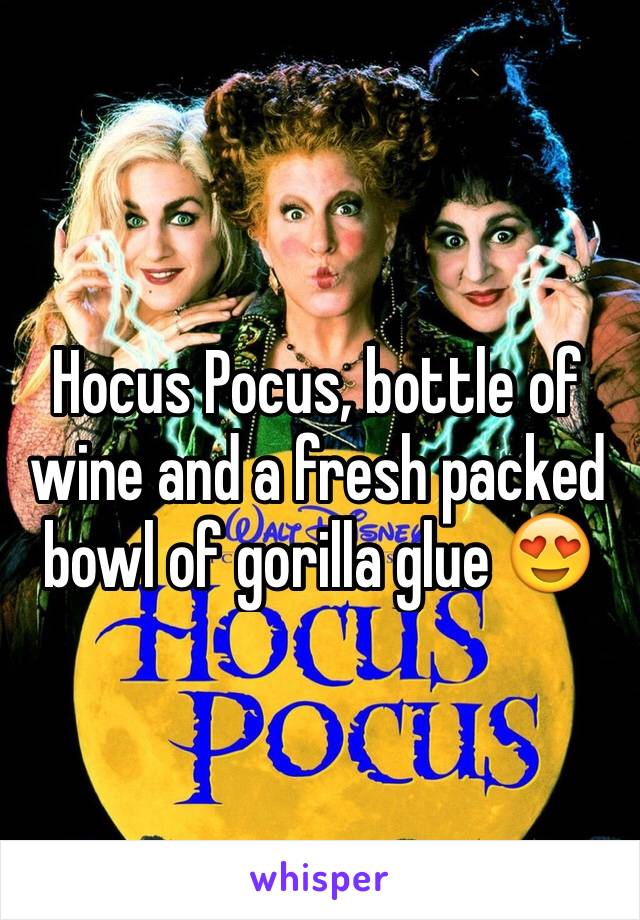 Hocus Pocus, bottle of wine and a fresh packed bowl of gorilla glue 😍