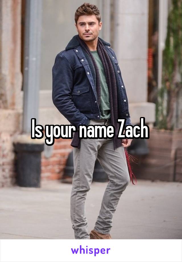 Is your name Zach 