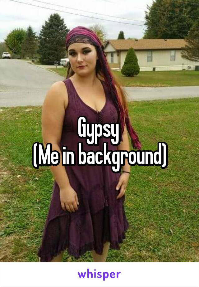 Gypsy 
(Me in background)