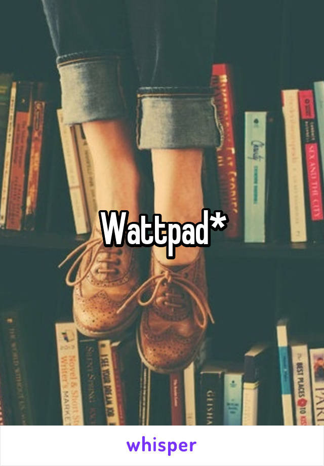 Wattpad*