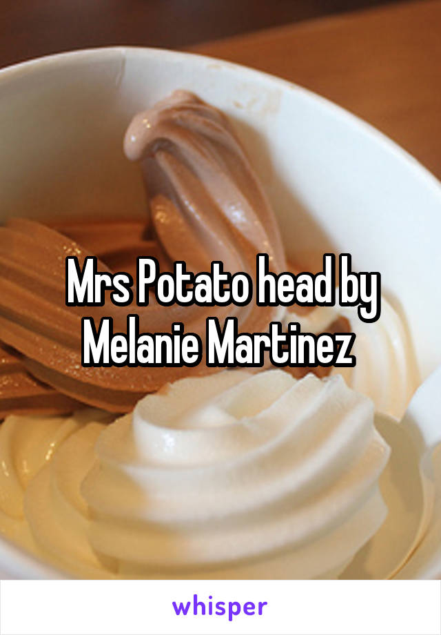 Mrs Potato head by Melanie Martinez 