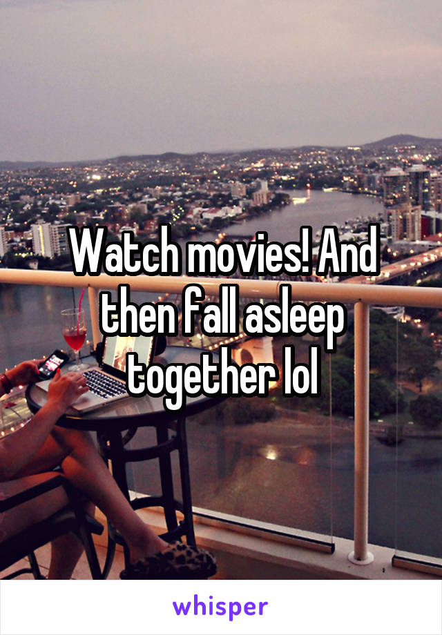 Watch movies! And then fall asleep together lol