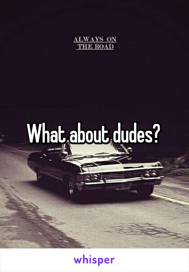 What about dudes? 