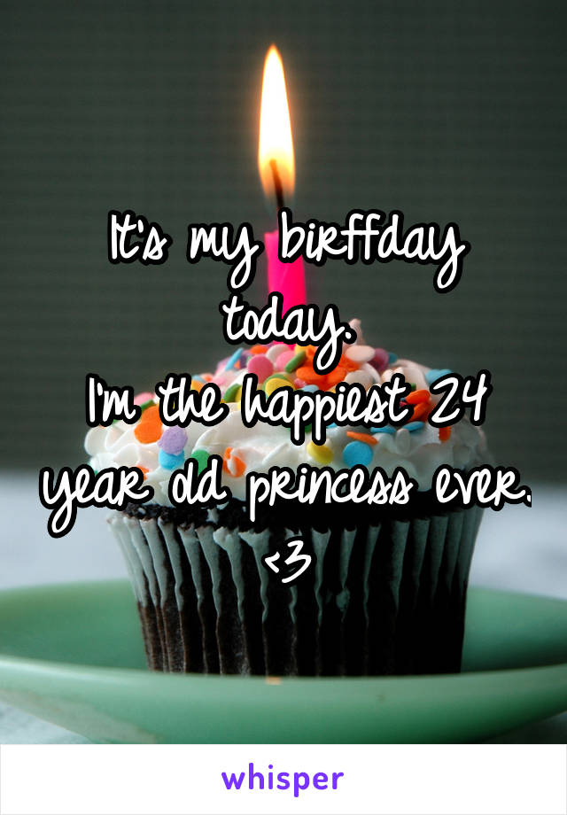 It's my birffday today.
I'm the happiest 24 year old princess ever. <3
