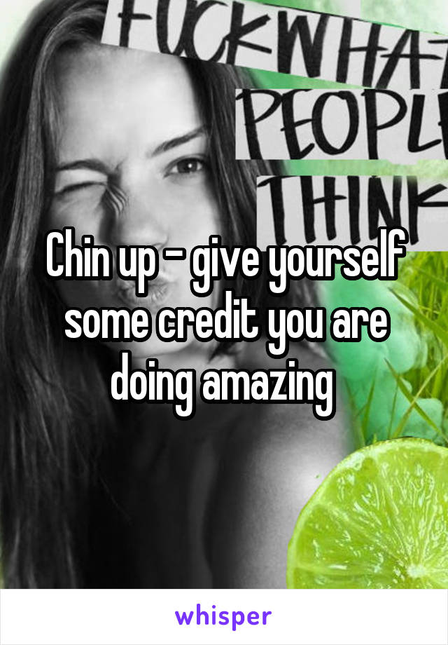 Chin up - give yourself some credit you are doing amazing 