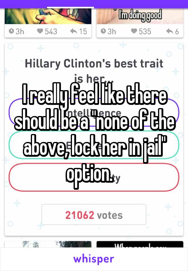 I really feel like there should be a "none of the above, lock her in jail" option.   