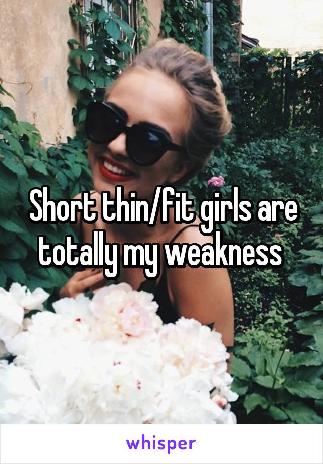 Short thin/fit girls are totally my weakness 