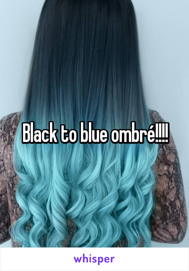 Black to blue ombré!!!!