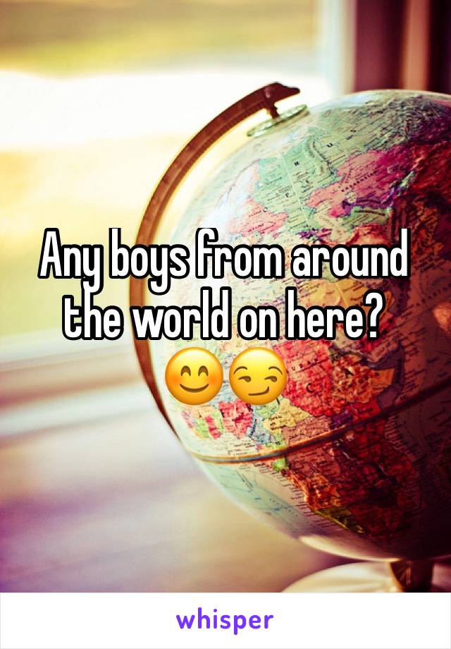 Any boys from around the world on here? 
😊😏
