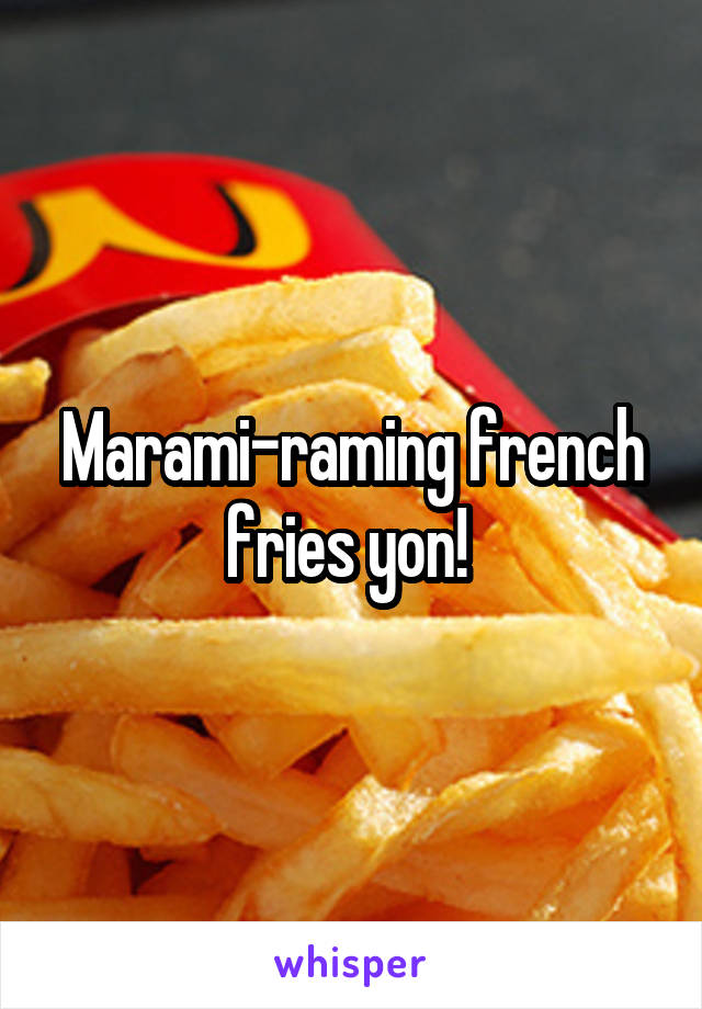 Marami-raming french fries yon! 