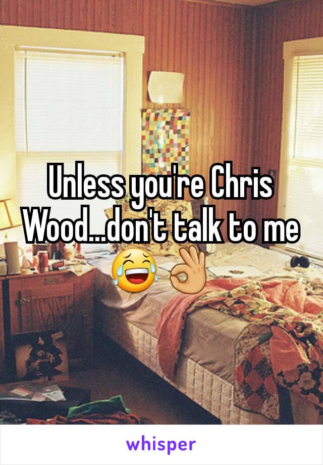 Unless you're Chris Wood...don't talk to me😂👌