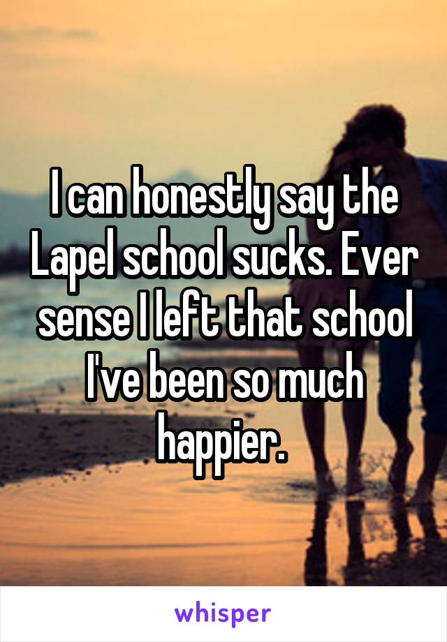 I can honestly say the Lapel school sucks. Ever sense I left that school I've been so much happier. 