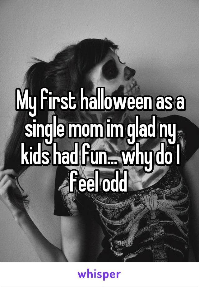 My first halloween as a single mom im glad ny kids had fun... why do I feel odd 
