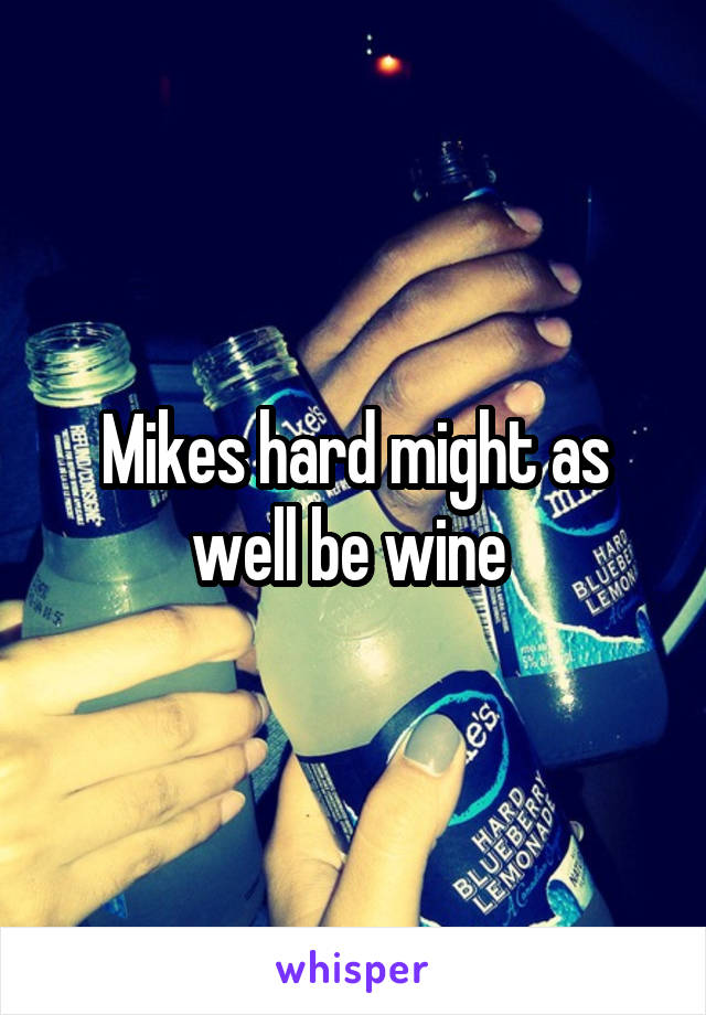 Mikes hard might as well be wine 