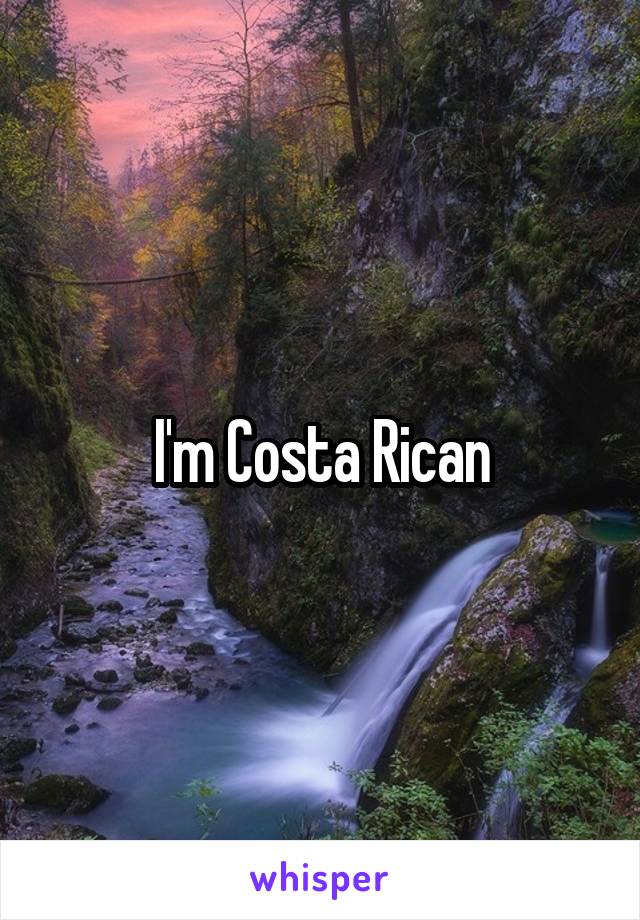 I'm Costa Rican