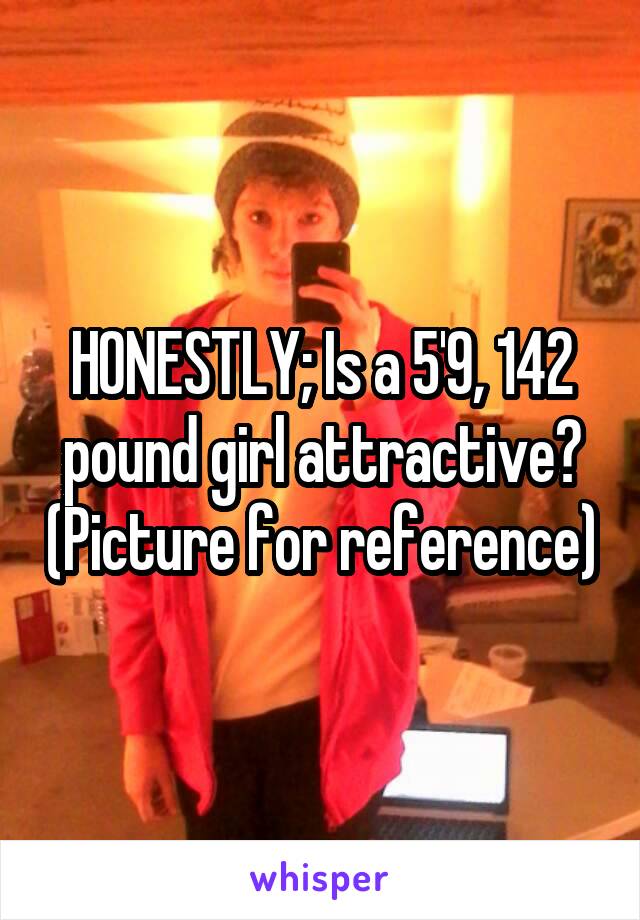 HONESTLY; Is a 5'9, 142 pound girl attractive? (Picture for reference)