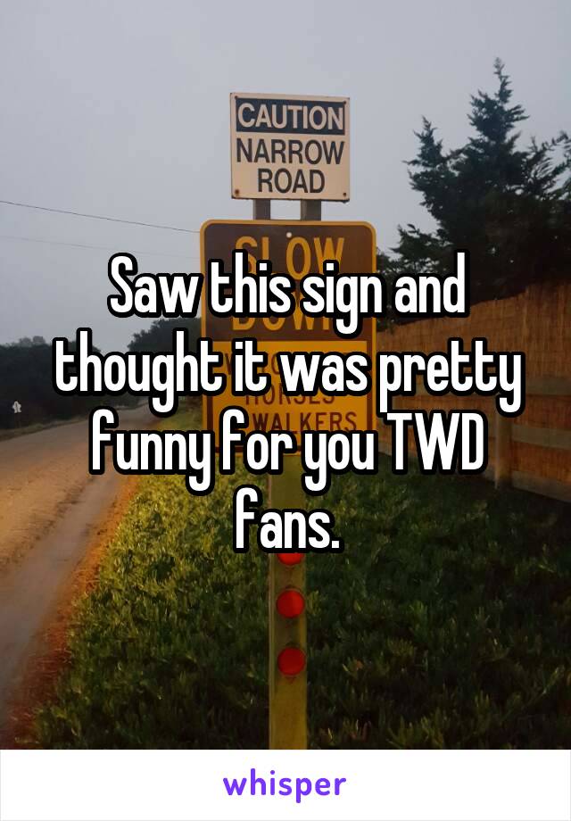 Saw this sign and thought it was pretty funny for you TWD fans.