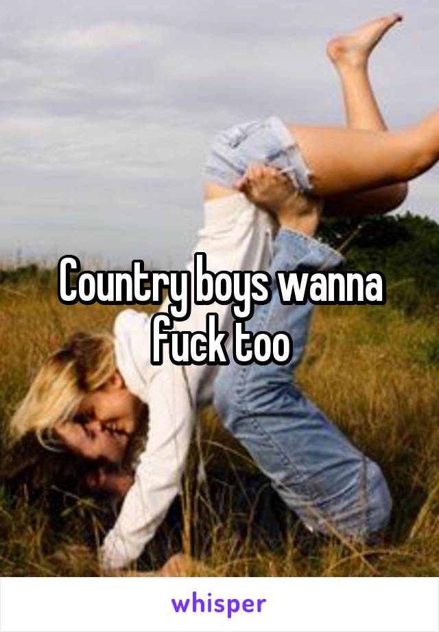 Country boys wanna fuck too