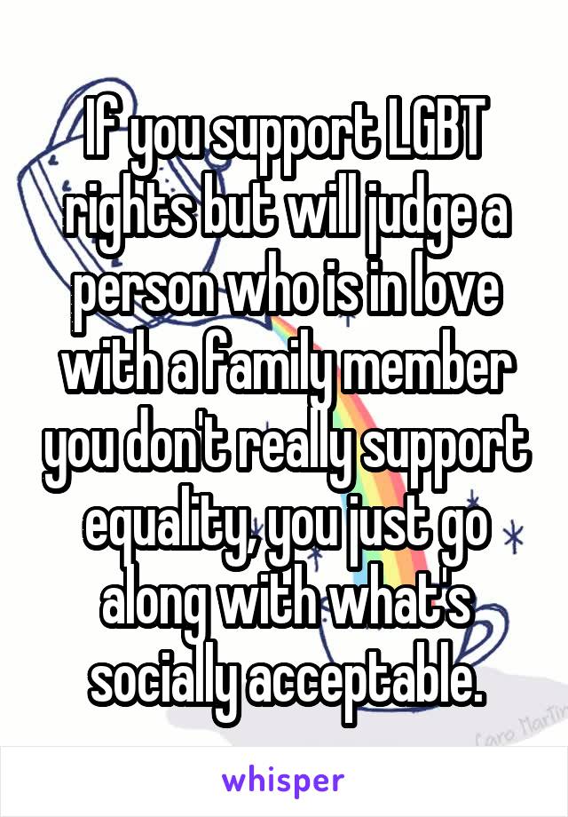 If you support LGBT rights but will judge a person who is in love with a family member you don't really support equality, you just go along with what's socially acceptable.