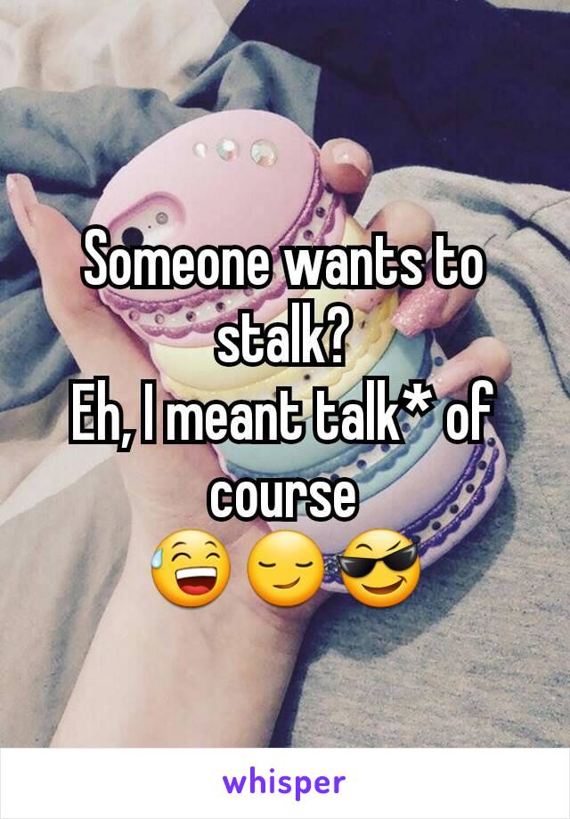 Someone wants to stalk?
Eh, I meant talk* of course
😅😏😎