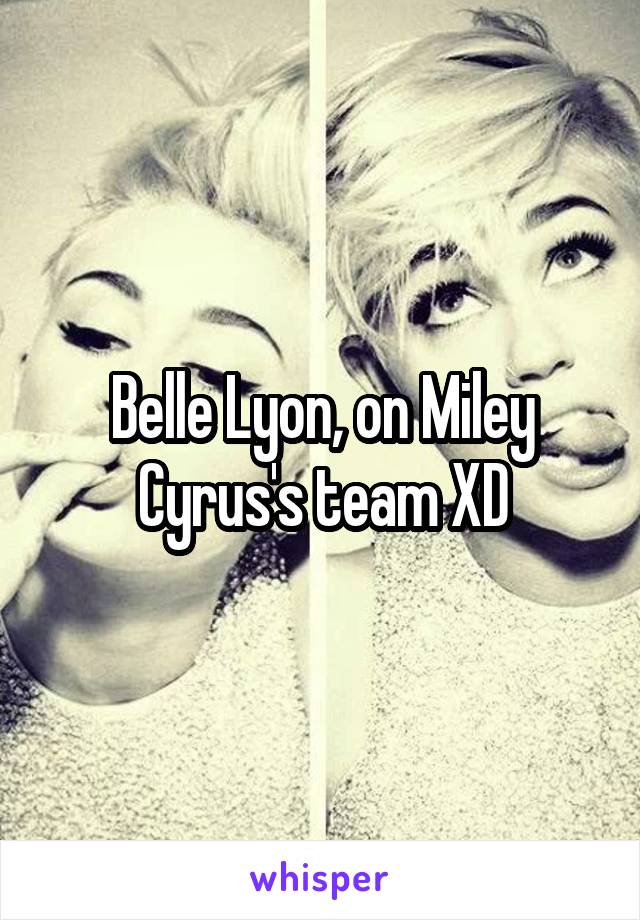 Belle Lyon, on Miley Cyrus's team XD