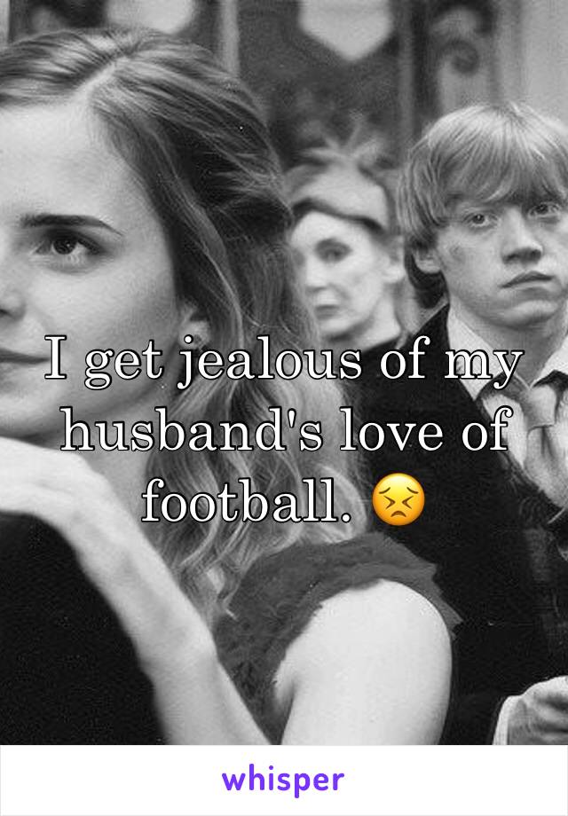I get jealous of my husband's love of football. 😣