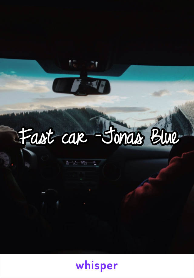 Fast car -Jonas Blue