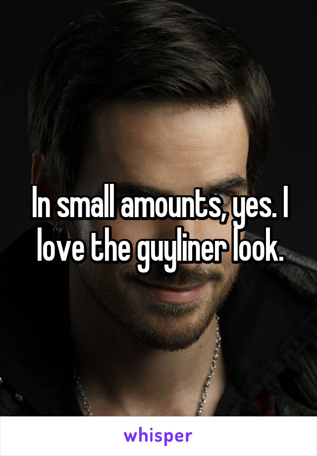 In small amounts, yes. I love the guyliner look.