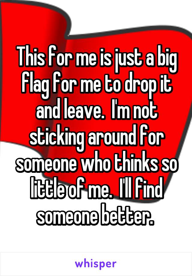 This for me is just a big flag for me to drop it and leave.  I'm not sticking around for someone who thinks so little of me.  I'll find someone better. 