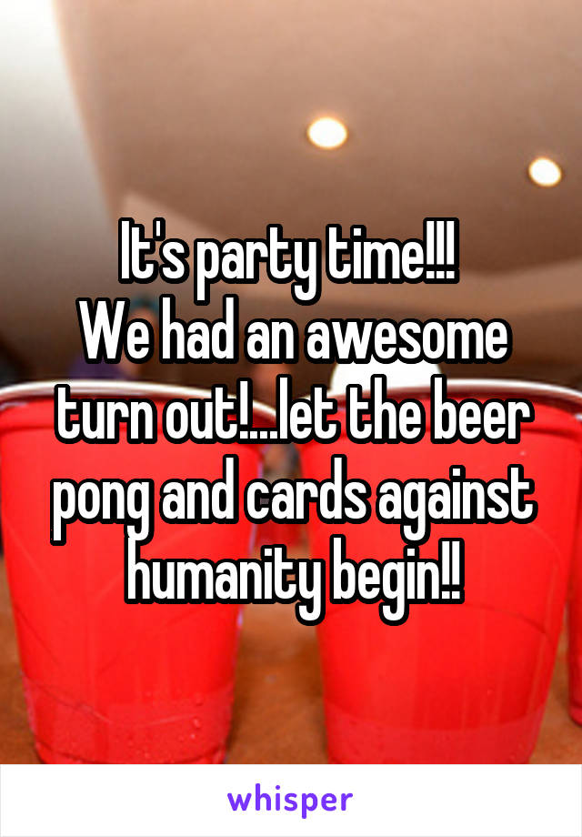 It's party time!!! 
We had an awesome turn out!...let the beer pong and cards against humanity begin!!