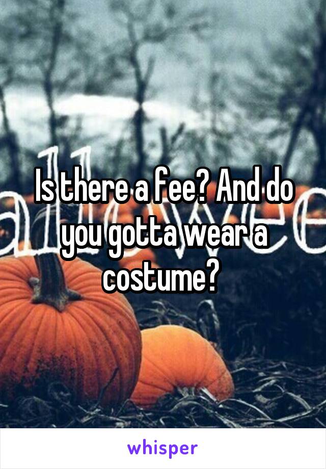 Is there a fee? And do you gotta wear a costume? 