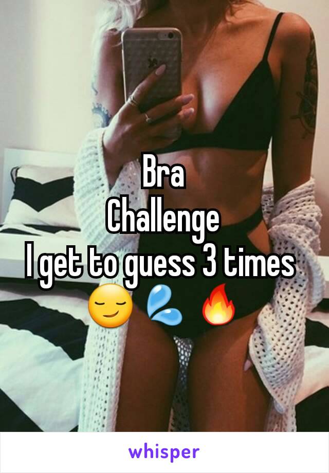 Bra
Challenge
I get to guess 3 times 
😏💦🔥