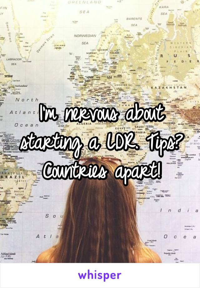 I'm nervous about starting a LDR. Tips? Countries apart!