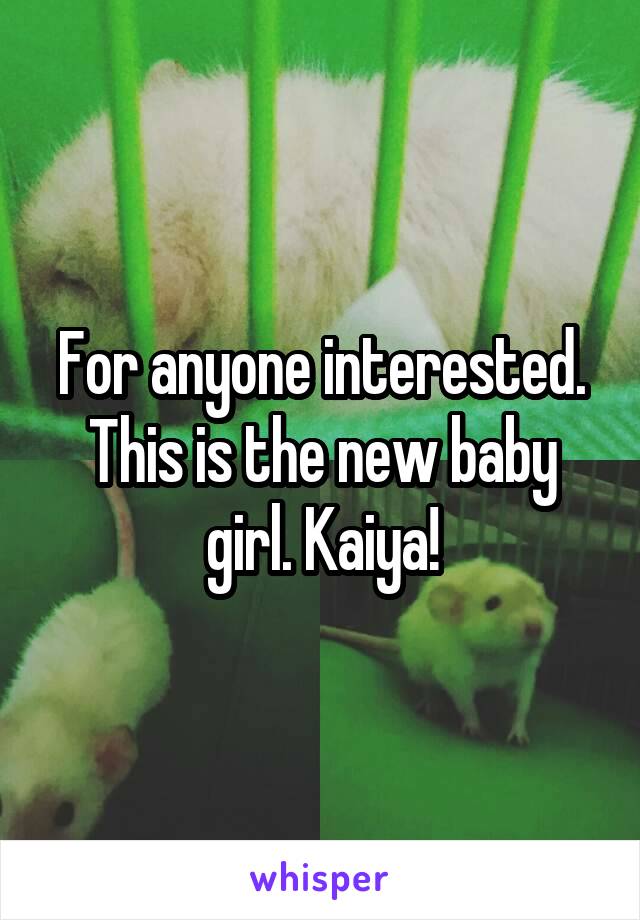 For anyone interested. This is the new baby girl. Kaiya!