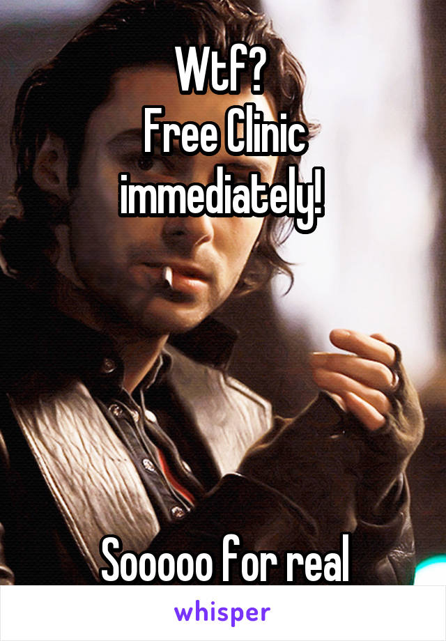 Wtf? 
Free Clinic immediately! 





Sooooo for real